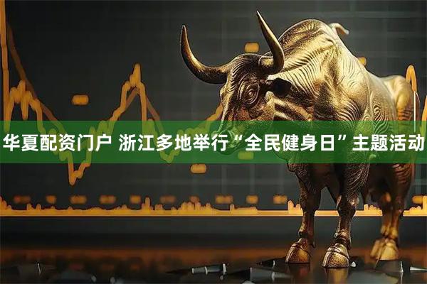 华夏配资门户 浙江多地举行“全民健身日”主题活动